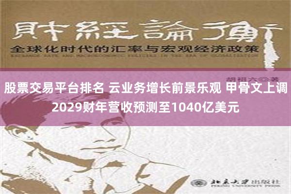 股票交易平台排名 云业务增长前景乐观 甲骨文上调2029财年营收预测至1040亿美元