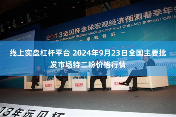 线上实盘杠杆平台 2024年9月23日全国主要批发市场特二粉价格行情