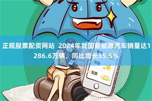 正规股票配资网站  2024年我国新能源汽车销量达1286.6万辆，同比增长35.5％