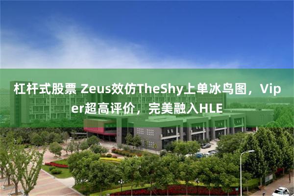 杠杆式股票 Zeus效仿TheShy上单冰鸟图，Viper超高评价，完美融入HLE